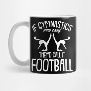 If Gymnastics was easy They call it Football Gymnasts Mug